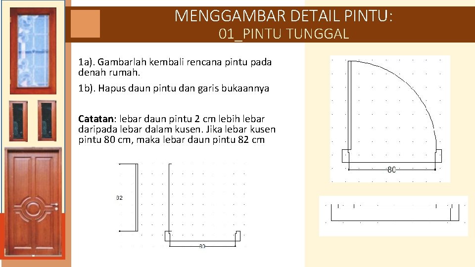 MENGGAMBAR DETAIL PINTU: 01_PINTU TUNGGAL 1 a). Gambarlah kembali rencana pintu pada denah rumah.
