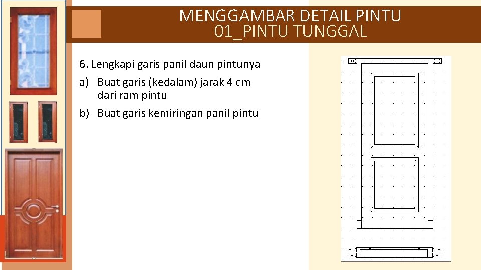 MENGGAMBAR DETAIL PINTU 01_PINTU TUNGGAL 6. Lengkapi garis panil daun pintunya a) Buat garis