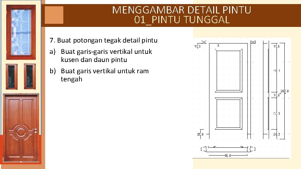 MENGGAMBAR DETAIL PINTU 01_PINTU TUNGGAL 7. Buat potongan tegak detail pintu a) Buat garis-garis