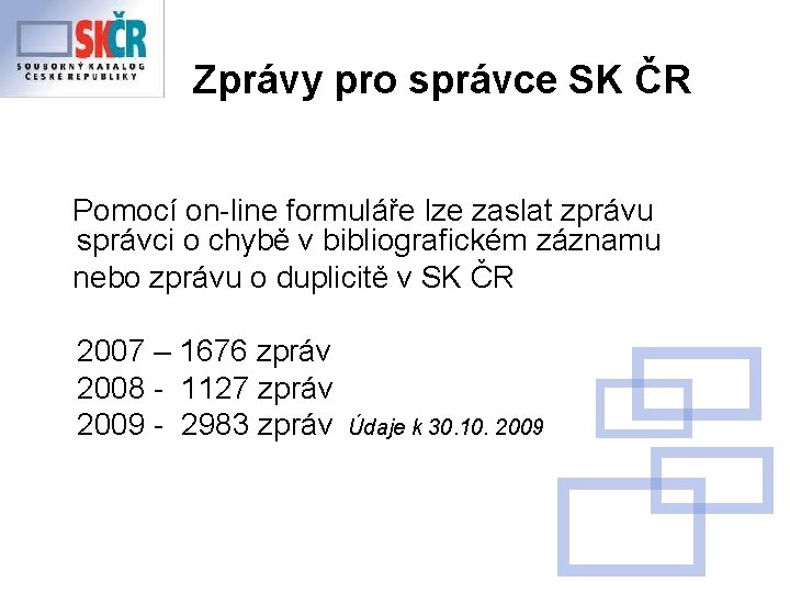 Zprávy pro správce SK ČR Pomocí on-line formuláře lze zaslat zprávu správci o chybě