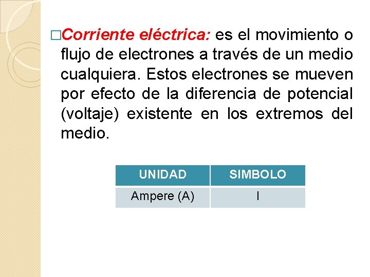 �Corriente eléctrica: es el movimiento o flujo de electrones a través de un medio