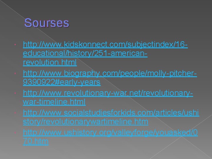 Sourses http: //www. kidskonnect. com/subjectindex/16 educational/history/251 -americanrevolution. html http: //www. biography. com/people/molly-pitcher 9390922#early-years http: