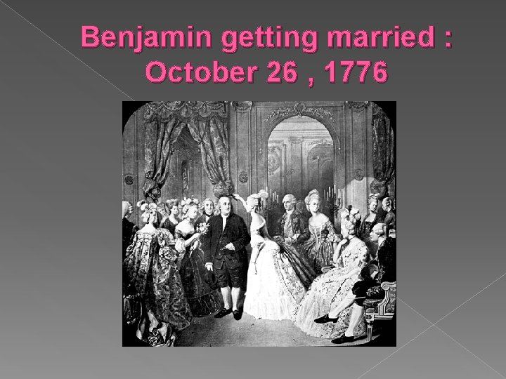 Benjamin getting married : October 26 , 1776 