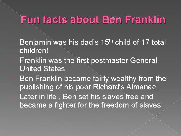 Fun facts about Ben Franklin Benjamin was his dad’s 15 th child of 17