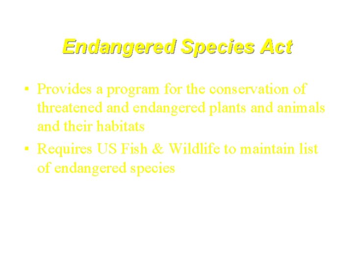 Endangered Species Act ▪ Provides a program for the conservation of threatened and endangered