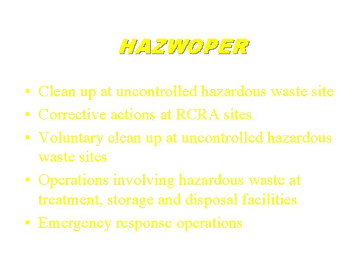 HAZWOPER ▪ Clean up at uncontrolled hazardous waste site ▪ Corrective actions at RCRA