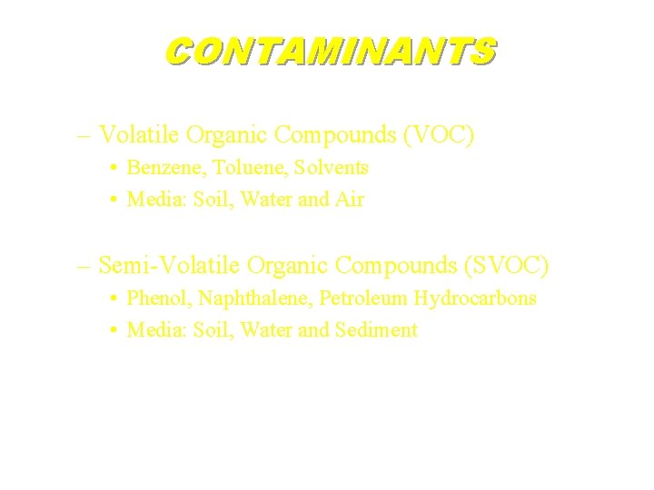 CONTAMINANTS – Volatile Organic Compounds (VOC) • Benzene, Toluene, Solvents • Media: Soil, Water