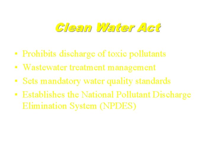 Clean Water Act ▪ ▪ Prohibits discharge of toxic pollutants Wastewater treatment management Sets