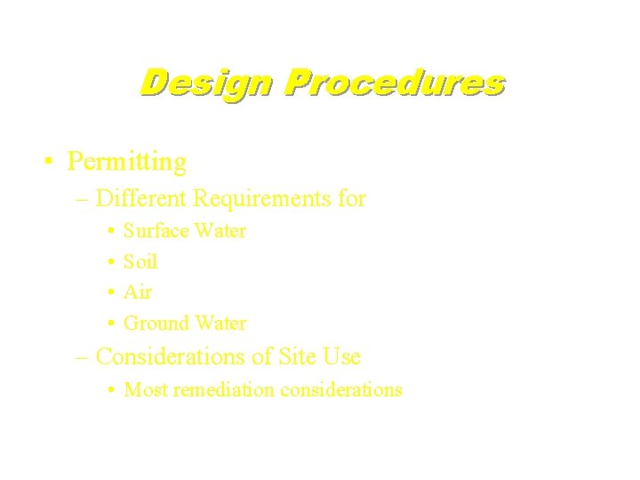 Design Procedures ▪ Permitting – Different Requirements for • • Surface Water Soil Air