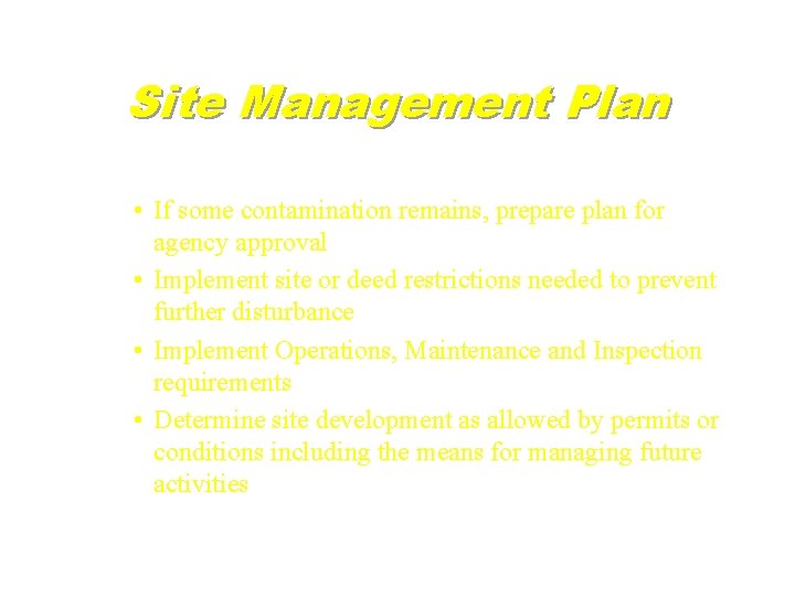 Site Management Plan • If some contamination remains, prepare plan for agency approval •