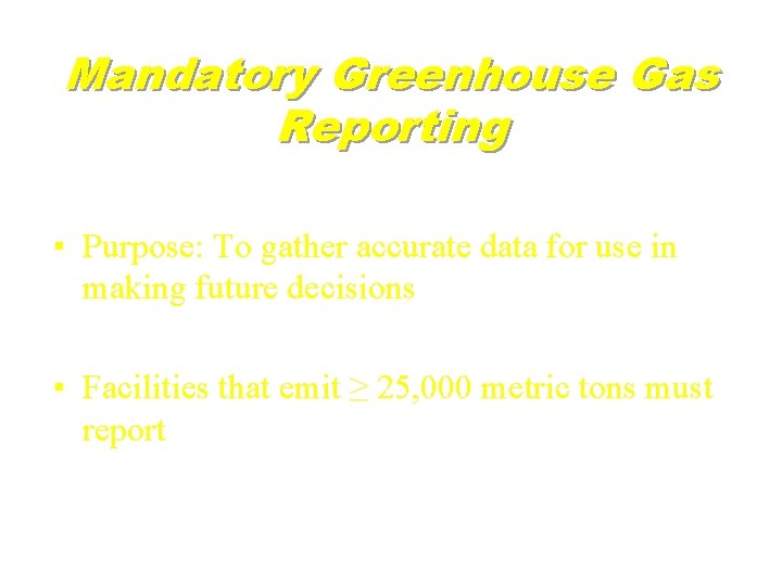 Mandatory Greenhouse Gas Reporting ▪ Purpose: To gather accurate data for use in making