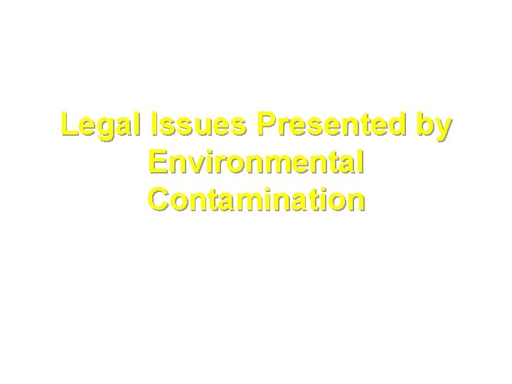 Legal Issues Presented by Environmental Contamination 