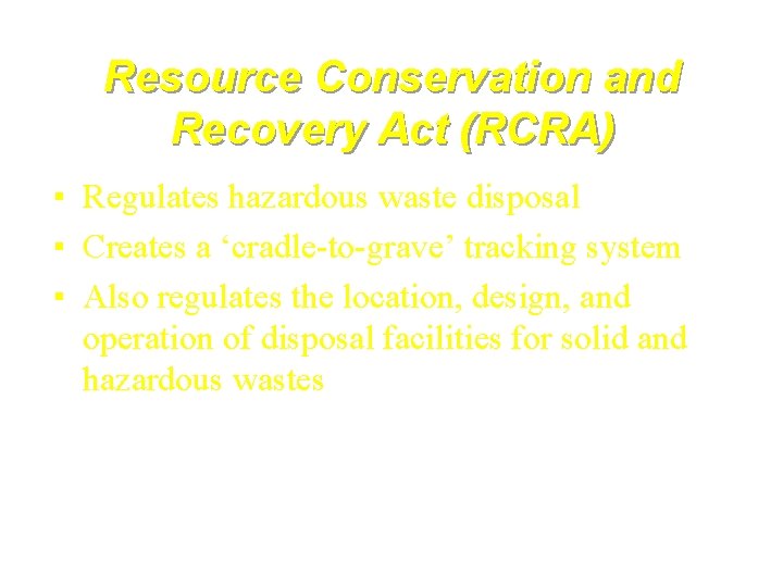 Resource Conservation and Recovery Act (RCRA) ▪ Regulates hazardous waste disposal ▪ Creates a