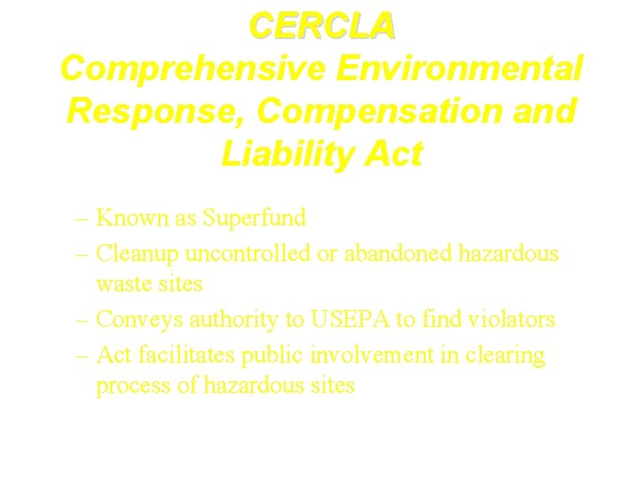 CERCLA Comprehensive Environmental Response, Compensation and Liability Act – Known as Superfund – Cleanup