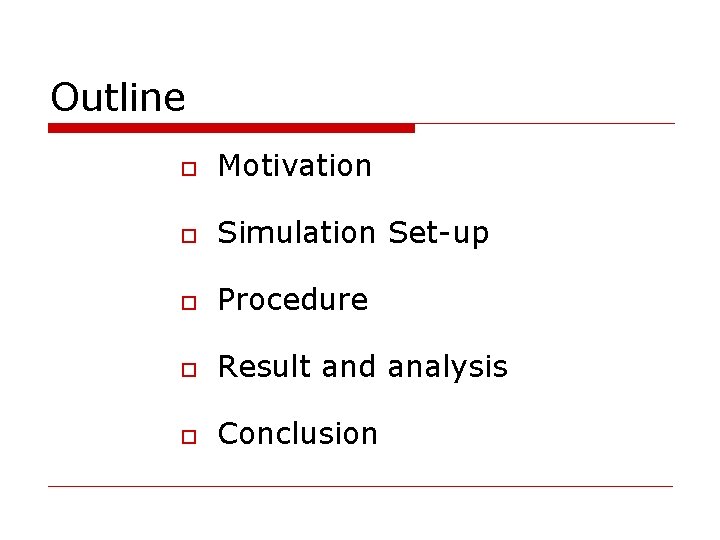 Outline o Motivation o Simulation Set-up o Procedure o Result and analysis o Conclusion