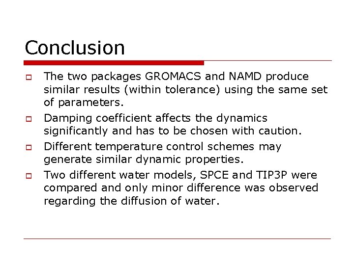 Conclusion o o The two packages GROMACS and NAMD produce similar results (within tolerance)
