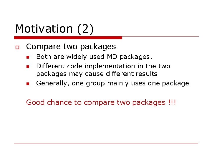 Motivation (2) o Compare two packages n n n Both are widely used MD