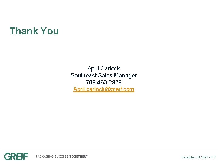 Thank You April Carlock Southeast Sales Manager 706 -463 -2878 April. carlock@greif. com December