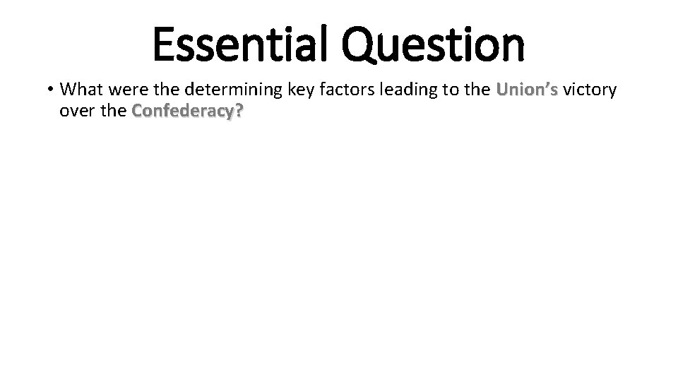 Essential Question • What were the determining key factors leading to the Union’s victory