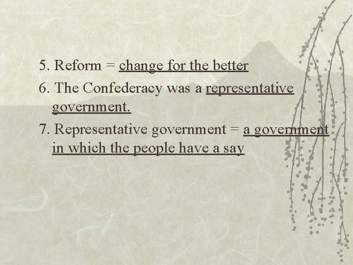 5. Reform = change for the better 6. The Confederacy was a representative government.