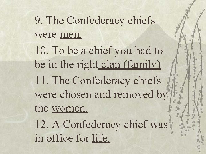 9. The Confederacy chiefs were men. 10. To be a chief you had to