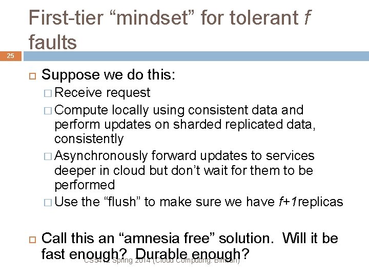 25 First-tier “mindset” for tolerant f faults Suppose we do this: � Receive request