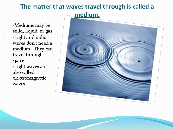 The matter that waves travel through is called a medium. • Mediums may be