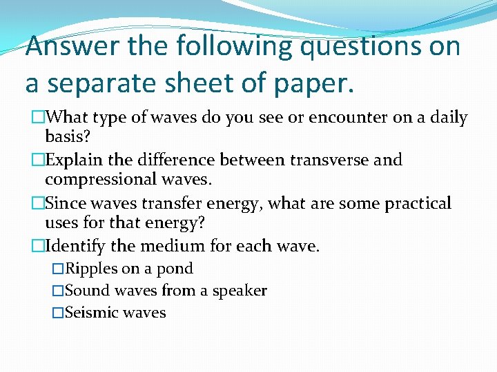 Answer the following questions on a separate sheet of paper. �What type of waves