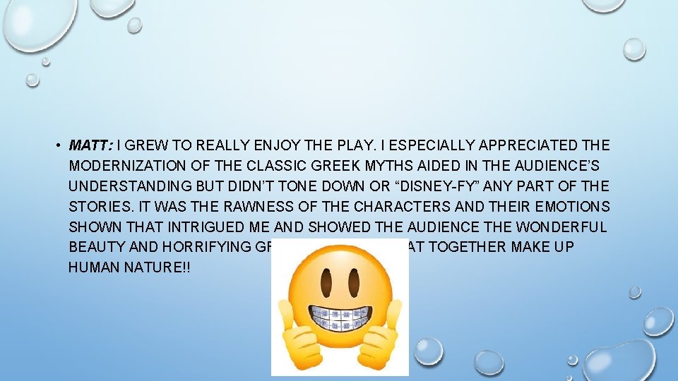  • MATT: I GREW TO REALLY ENJOY THE PLAY. I ESPECIALLY APPRECIATED THE