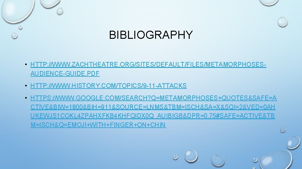 BIBLIOGRAPHY • HTTP: //WWW. ZACHTHEATRE. ORG/SITES/DEFAULT/FILES/METAMORPHOSESAUDIENCE-GUIDE. PDF • HTTP: //WWW. HISTORY. COM/TOPICS/9 -11 -ATTACKS