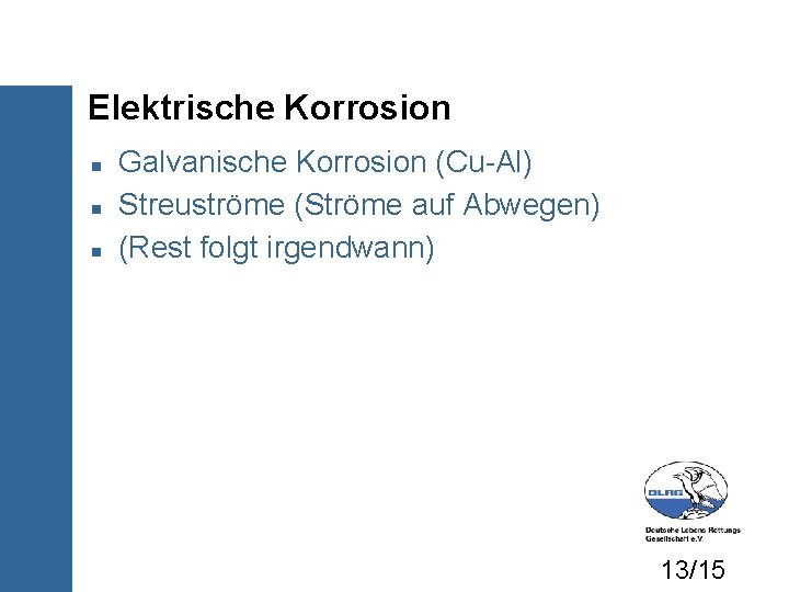 Elektrische Korrosion Galvanische Korrosion (Cu-Al) Streuströme (Ströme auf Abwegen) (Rest folgt irgendwann) 13/15 