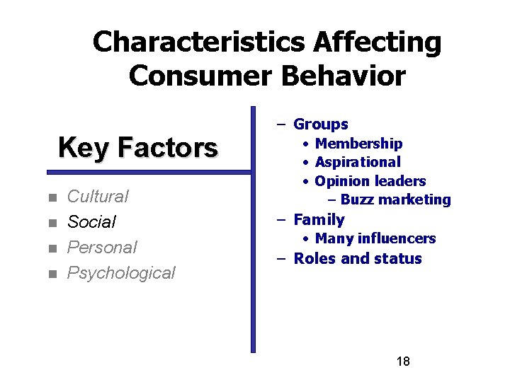 Characteristics Affecting Consumer Behavior Key Factors n n Cultural Social Personal Psychological – Groups