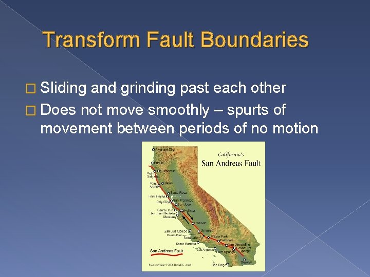 Transform Fault Boundaries � Sliding and grinding past each other � Does not move