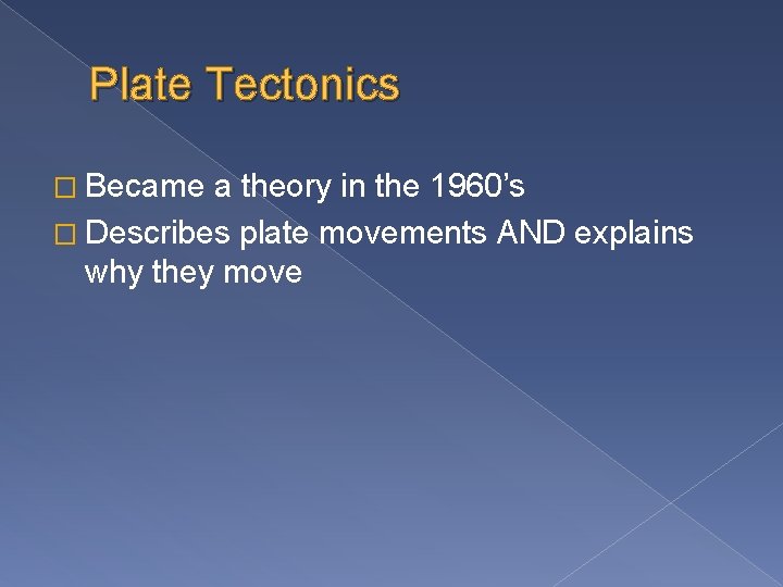 Plate Tectonics � Became a theory in the 1960’s � Describes plate movements AND