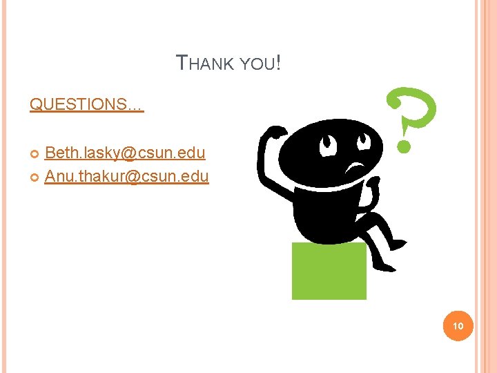 THANK YOU! QUESTIONS… Beth. lasky@csun. edu Anu. thakur@csun. edu 10 