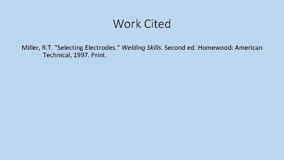 Work Cited Miller, R. T. "Selecting Electrodes. " Welding Skills. Second ed. Homewood: American