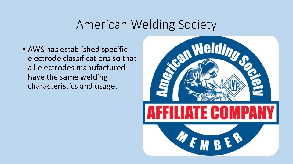 American Welding Society • AWS has established specific electrode classifications so that all electrodes