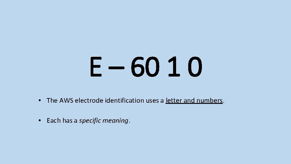 E – 60 1 0 • The AWS electrode identification uses a letter and