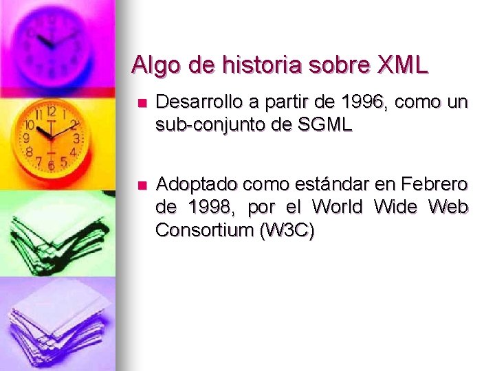 Algo de historia sobre XML n Desarrollo a partir de 1996, como un sub-conjunto