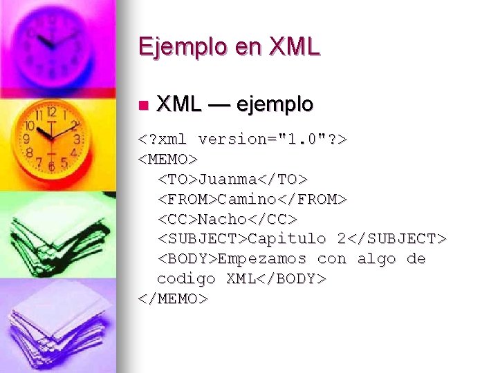 Ejemplo en XML — ejemplo <? xml version="1. 0"? > <MEMO> <TO>Juanma</TO> <FROM>Camino</FROM> <CC>Nacho</CC>