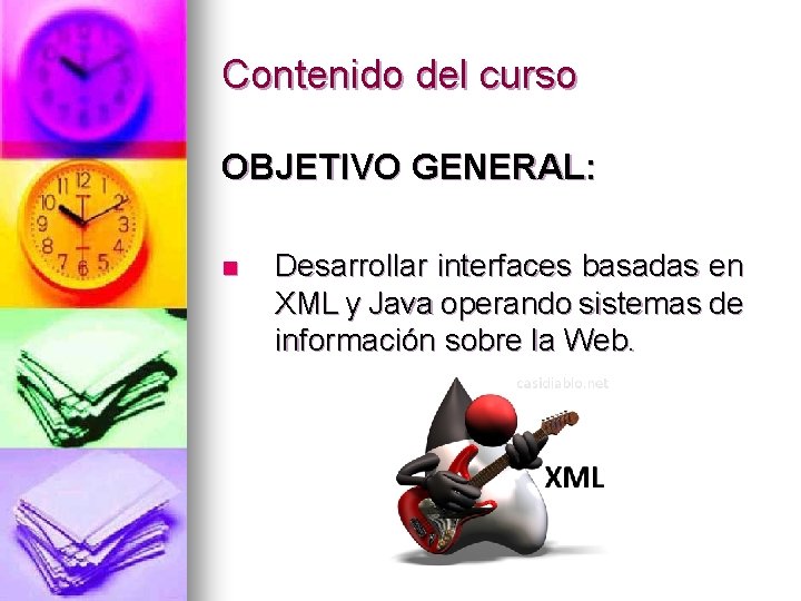 Contenido del curso OBJETIVO GENERAL: n Desarrollar interfaces basadas en XML y Java operando