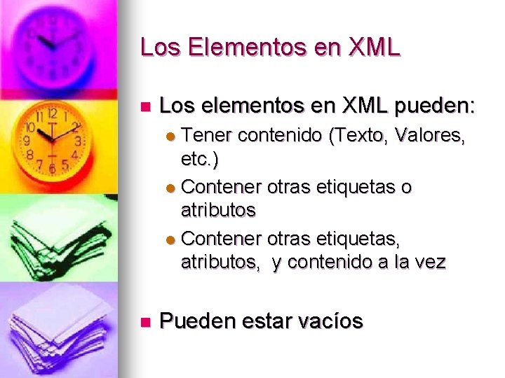 Los Elementos en XML n Los elementos en XML pueden: Tener contenido (Texto, Valores,