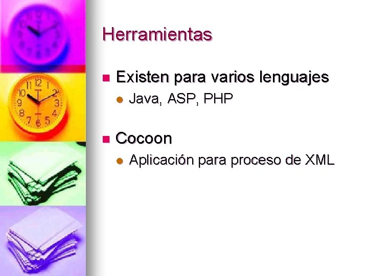 Herramientas n Existen para varios lenguajes l n Java, ASP, PHP Cocoon l Aplicación