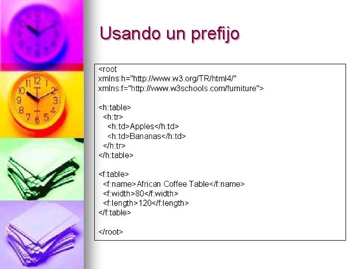 Usando un prefijo <root xmlns: h="http: //www. w 3. org/TR/html 4/" xmlns: f="http: //www.