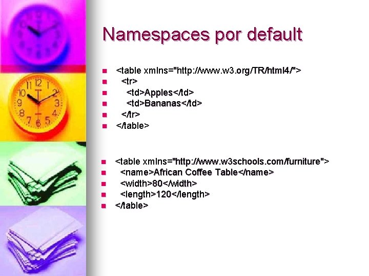 Namespaces por default n n n <table xmlns="http: //www. w 3. org/TR/html 4/"> <tr>