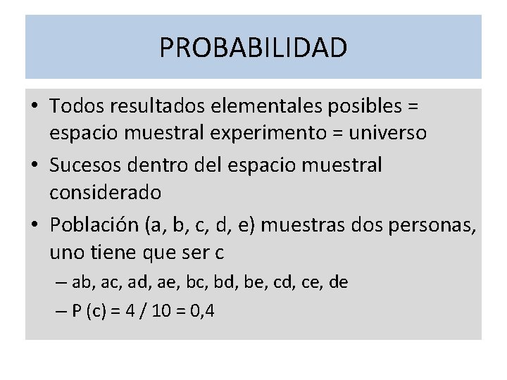 PROBABILIDAD • Todos resultados elementales posibles = espacio muestral experimento = universo • Sucesos
