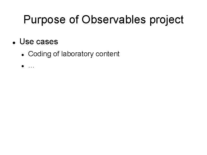 Purpose of Observables project Use cases Coding of laboratory content … 