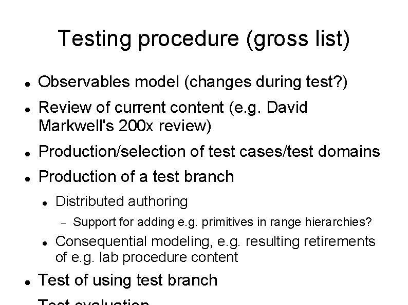 Testing procedure (gross list) Observables model (changes during test? ) Review of current content