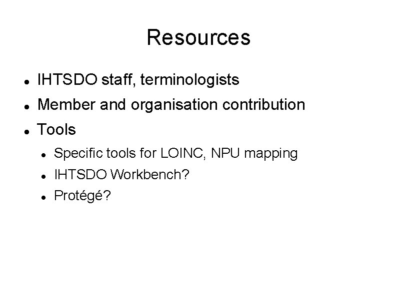 Resources IHTSDO staff, terminologists Member and organisation contribution Tools Specific tools for LOINC, NPU