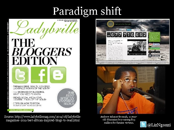 Paradigm shift Source: http: //www. ladybrillemag. com/2011/08/ladybrillemagazines-2011 -best-african-inspired-blogs-to-read. html Andrew Adansi-Bonnah, 11 yearold Ghanaian